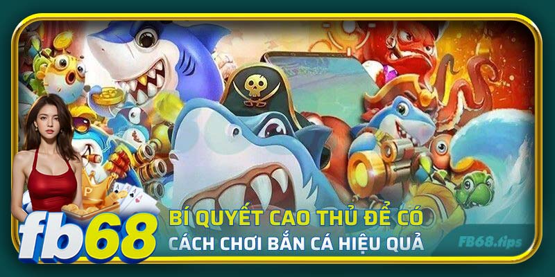 Cách chơi Bắn Cá của dân chuyên hay dùng để có kết quả cao