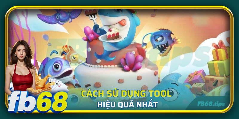 Cách sử dụng tool hiệu quả nhất