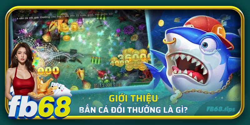 Giới thiệu thông tin về game bắn cá đổi thưởng fb68