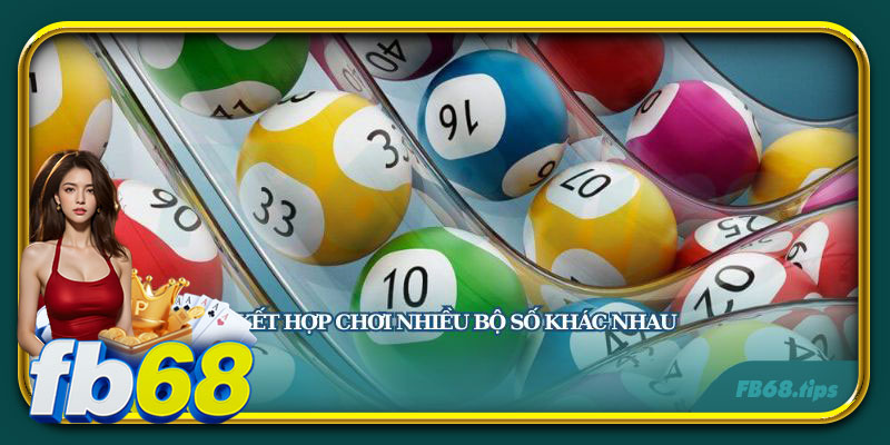 Hãy thử kết hợp chơi nhiều bộ số khác nhau để đạt được kết quả tốt nhất