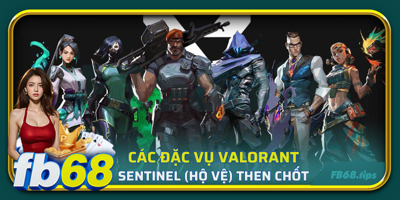 Các đặc vụ Valorant - Sentinel (Hộ vệ) có vai trò then chốt