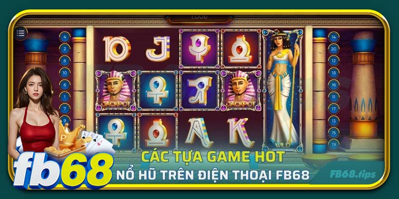 Các tựa game HOT nổ hũ trên điện thoại FB68