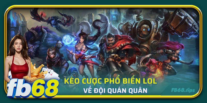 Các kèo cược phổ biến LOL về đội quán quân