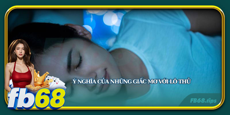 Giấc mơ là những điềm báo tương lai quan trọng trong mắt các lô thủ