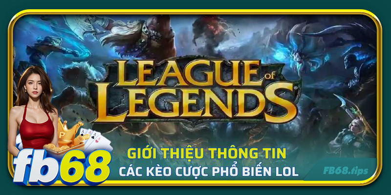 Giới thiệu thông tin các kèo cược phổ biến LOL