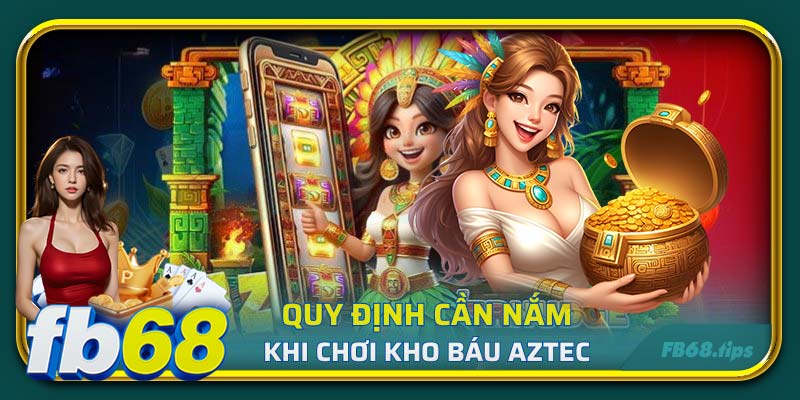 Quy định cần nắm khi chơi kho báu Aztec