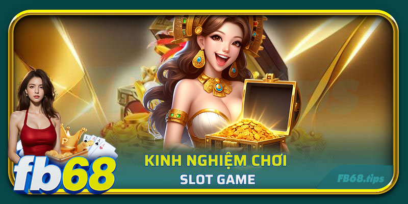 Kinh nghiệm chơi slot game hiệu quả