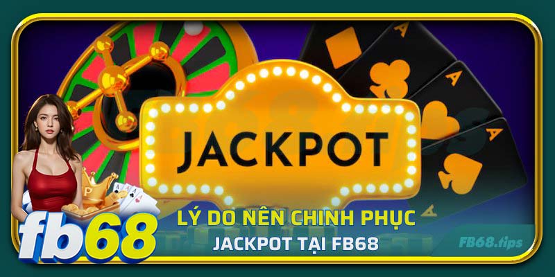 Lý do nên chinh phục jackpot tại FB68